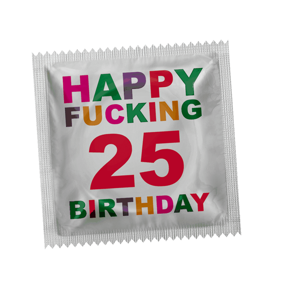 Happy Fucking Birthday 25